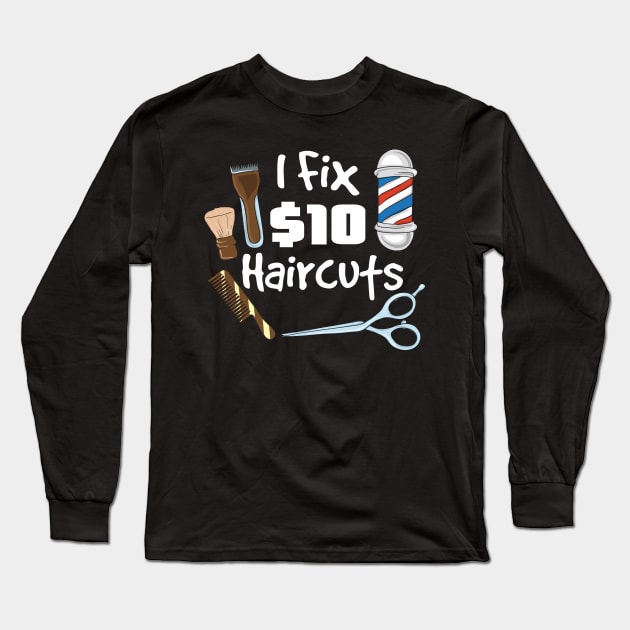 I fix 10$ haircuts - Funny Hairdresser Barber Gifts Long Sleeve T-Shirt by Shirtbubble